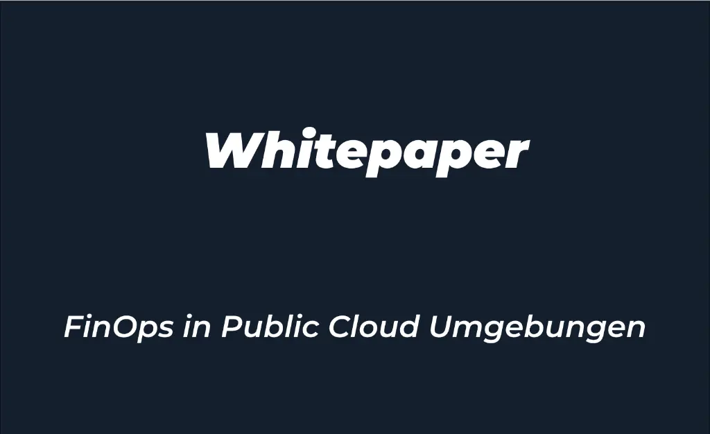 Whitepaper: FinOps in Public Cloud Umgebungen Whitepaper: FinOps in Public Cloud Umgebungen